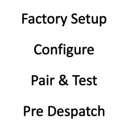 Factory Setup, Configure, Pair & Test Pre-despatch